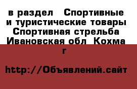  в раздел : Спортивные и туристические товары » Спортивная стрельба . Ивановская обл.,Кохма г.